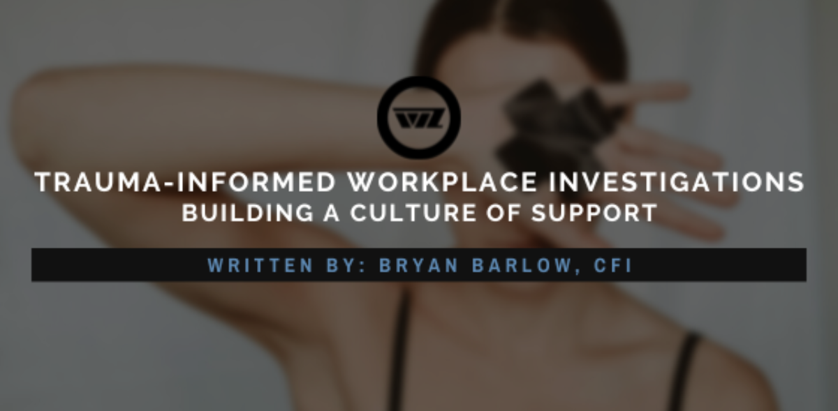 Trauma Informed Workplace Investigations, Building a Culture of Support by Bryan Barlow, CFI