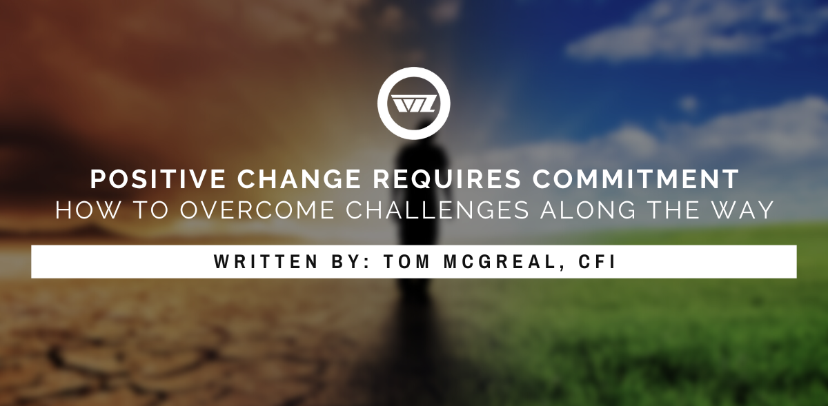 Positive Change Requires Commitment, How to Overcome Challenges Along the Way By Tom McGreal, CFI
